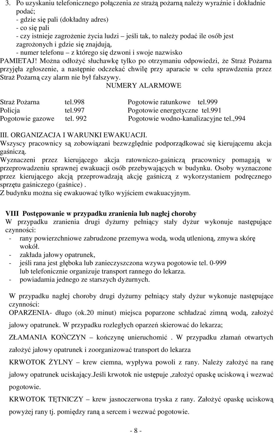 Można odłożyć słuchawkę tylko po otrzymaniu odpowiedzi, że Straż Pożarna przyjęła zgłoszenie, a następnie odczekać chwilę przy aparacie w celu sprawdzenia przez Straż Pożarną czy alarm nie był