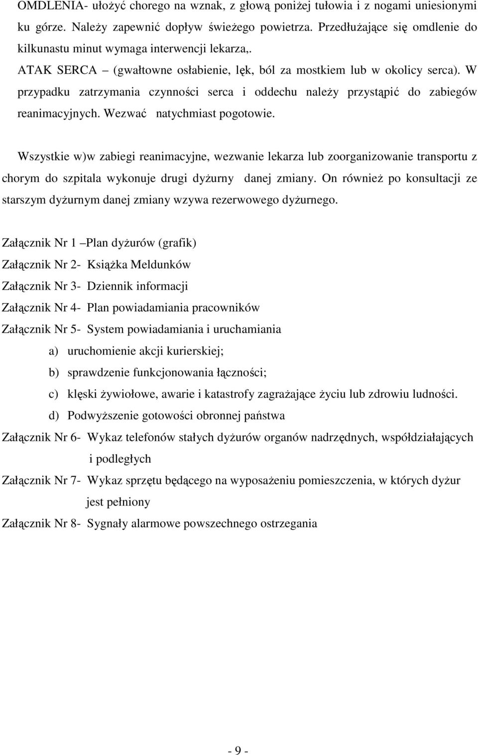 W przypadku zatrzymania czynności serca i oddechu należy przystąpić do zabiegów reanimacyjnych. Wezwać natychmiast pogotowie.