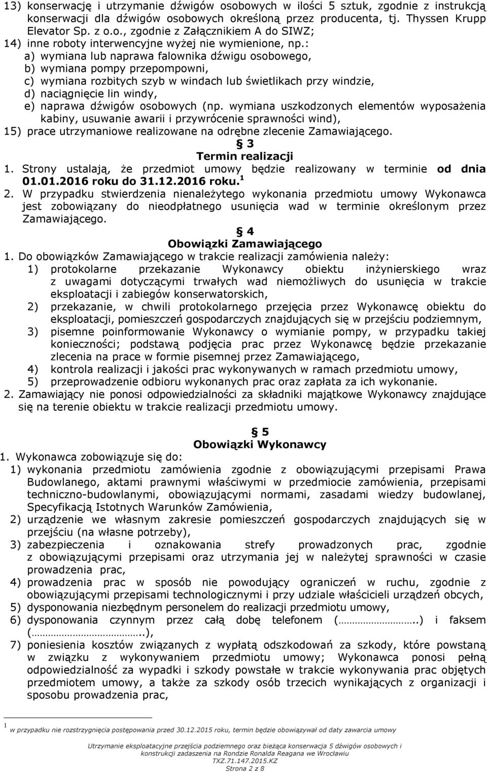 osobowych (np. wymiana uszkodzonych elementów wyposażenia kabiny, usuwanie awarii i przywrócenie sprawności wind), 15) prace utrzymaniowe realizowane na odrębne zlecenie Zamawiającego.