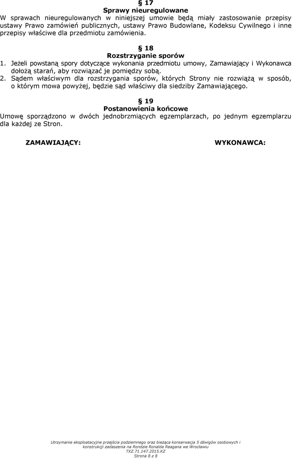 Jeżeli powstaną spory dotyczące wykonania przedmiotu umowy, Zamawiający i Wykonawca dołożą starań, aby rozwiązać je pomiędzy sobą. 2.