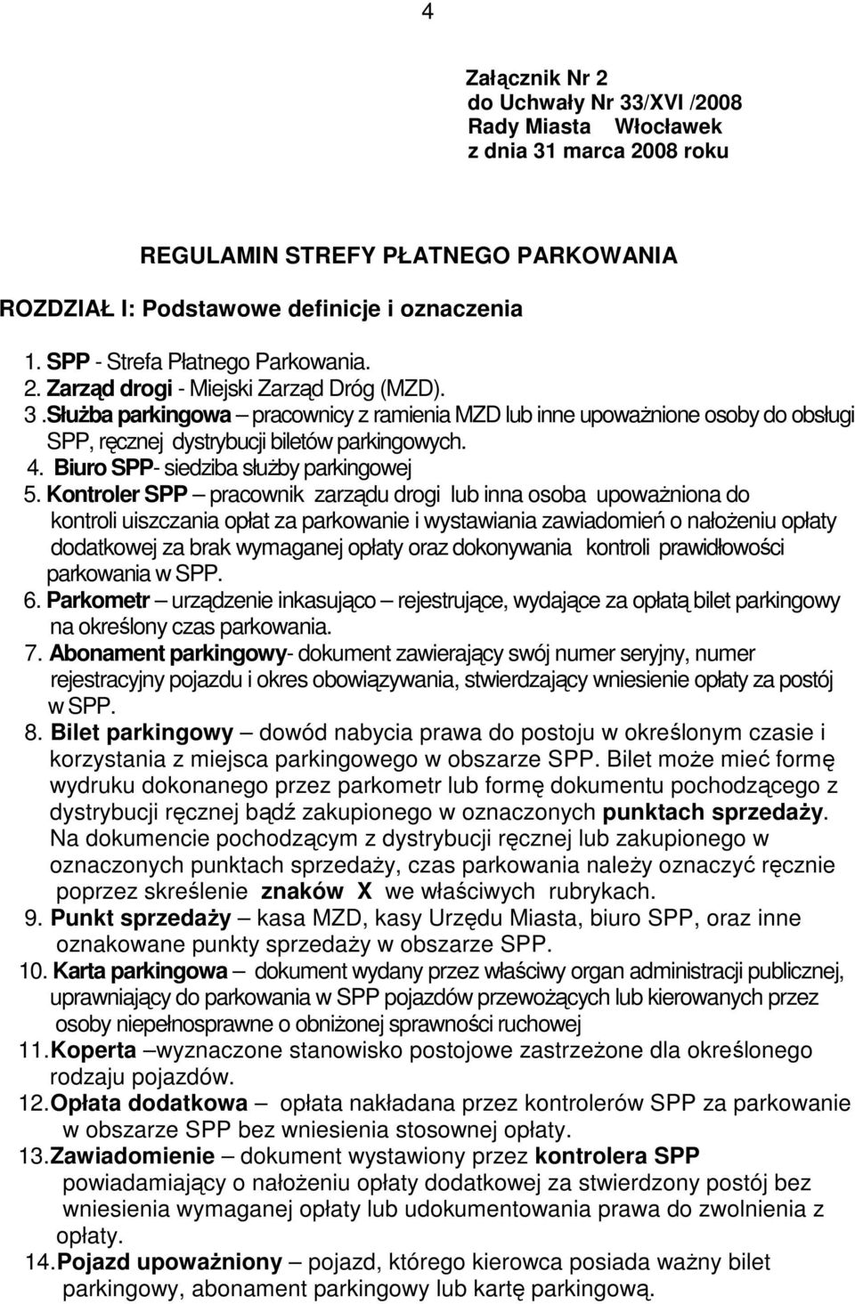 SłuŜba parkingowa pracownicy z ramienia MZD lub inne upowaŝnione osoby do obsługi SPP, ręcznej dystrybucji biletów parkingowych. 4. Biuro SPP- siedziba słuŝby parkingowej 5.