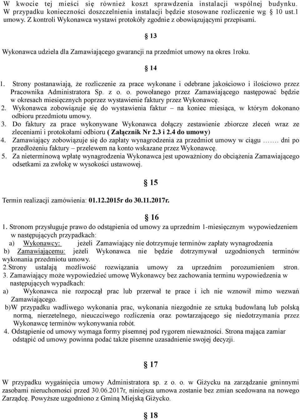 Strony postanawiają, że rozliczenie za prace wykonane i odebrane jakościowo i ilościowo przez Pracownika Administratora Sp. z o. o. powołanego przez Zamawiającego następować będzie w okresach miesięcznych poprzez wystawienie faktury przez Wykonawcę.