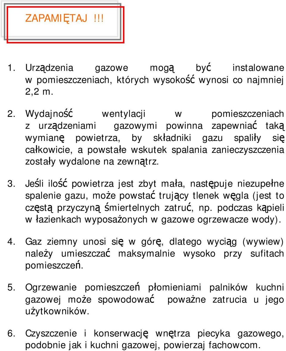 Wydajność wentylacji w pomieszczeniach z urządzeniami gazowymi powinna zapewniać taką wymianę powietrza, by składniki gazu spaliły się całkowicie, a powstałe wskutek spalania zanieczyszczenia zostały