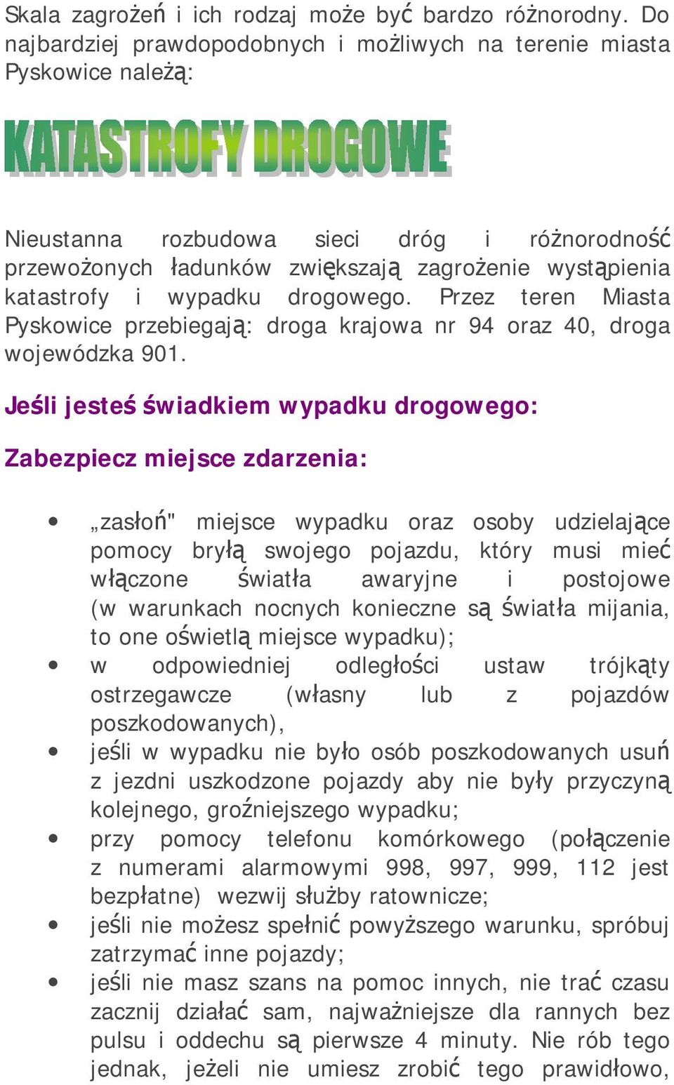 wypadku drogowego. Przez teren Miasta Pyskowice przebiegają: droga krajowa nr 94 oraz 40, droga wojewódzka 901.