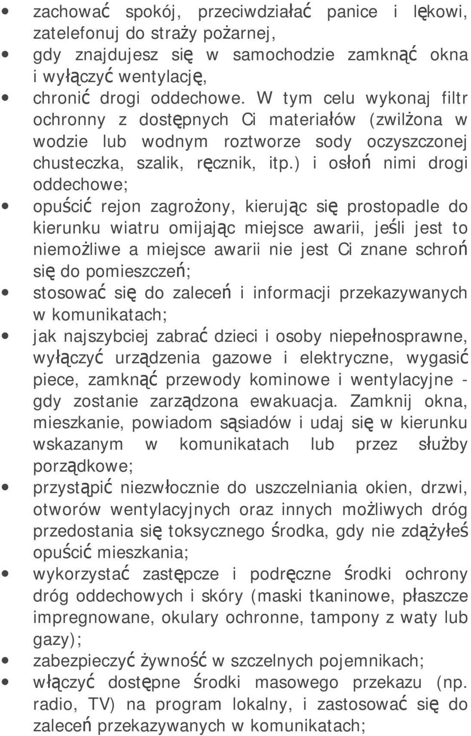 ) i osłoń nimi drogi oddechowe; opuścić rejon zagrożony, kierując się prostopadle do kierunku wiatru omijając miejsce awarii, jeśli jest to niemożliwe a miejsce awarii nie jest Ci znane schroń się do