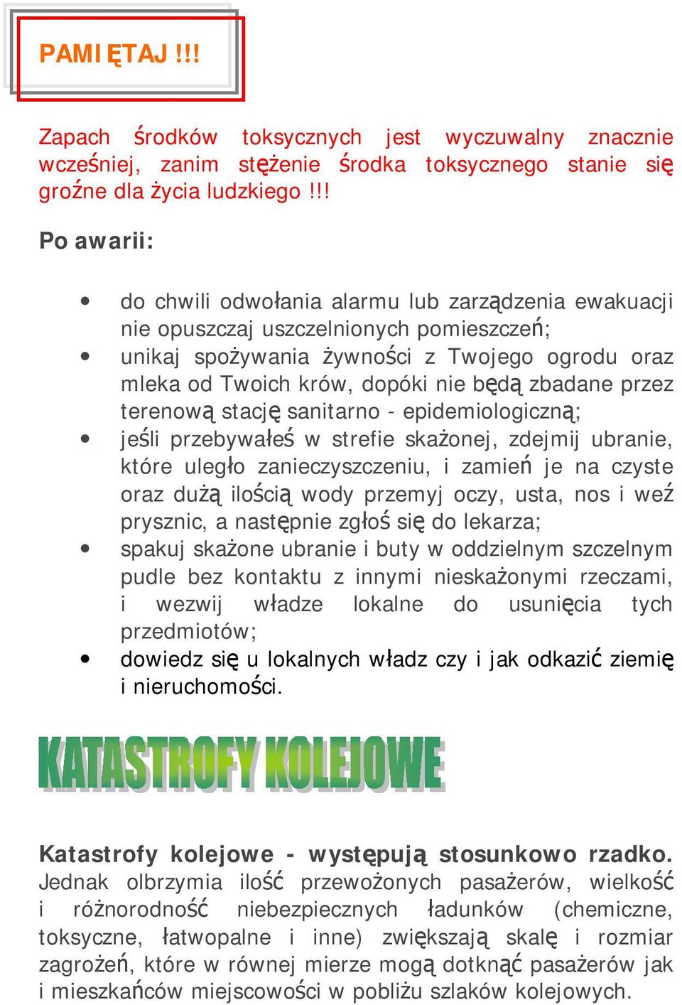 zbadane przez terenową stację sanitarno - epidemiologiczną; jeśli przebywałeś w strefie skażonej, zdejmij ubranie, które uległo zanieczyszczeniu, i zamień je na czyste oraz dużą ilością wody przemyj