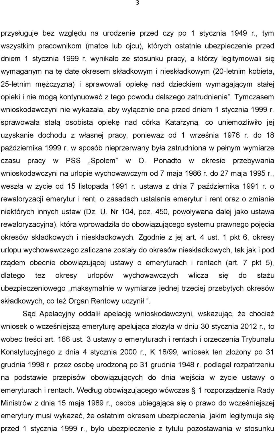 stałej opieki i nie mogą kontynuować z tego powodu dalszego zatrudnienia. Tymczasem wnioskodawczyni nie wykazała, aby wyłącznie ona przed dniem 1 stycznia 1999 r.