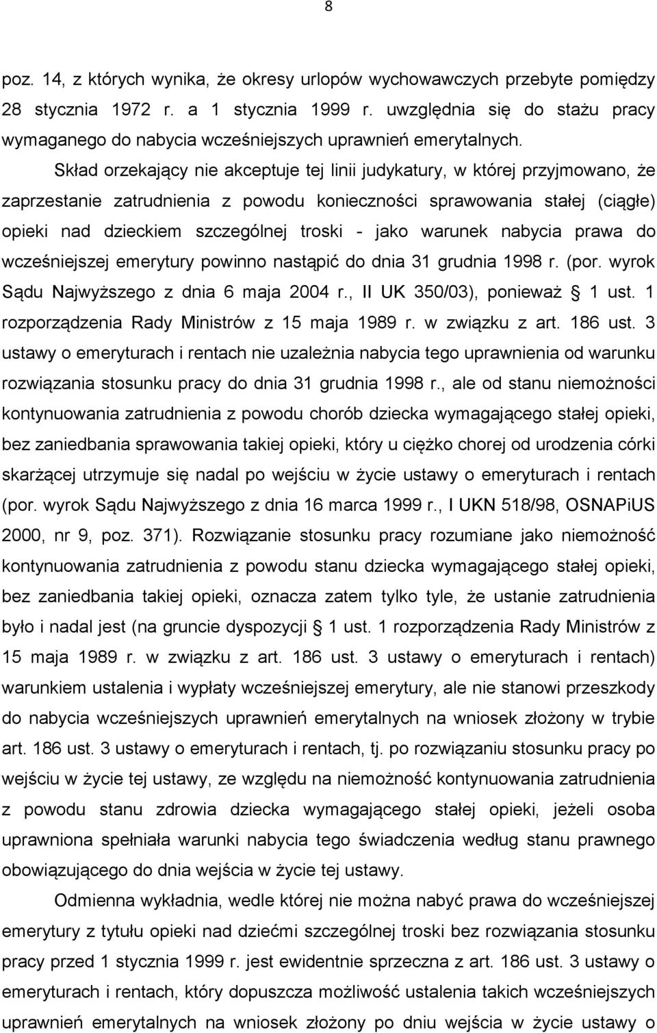 Skład orzekający nie akceptuje tej linii judykatury, w której przyjmowano, że zaprzestanie zatrudnienia z powodu konieczności sprawowania stałej (ciągłe) opieki nad dzieckiem szczególnej troski -