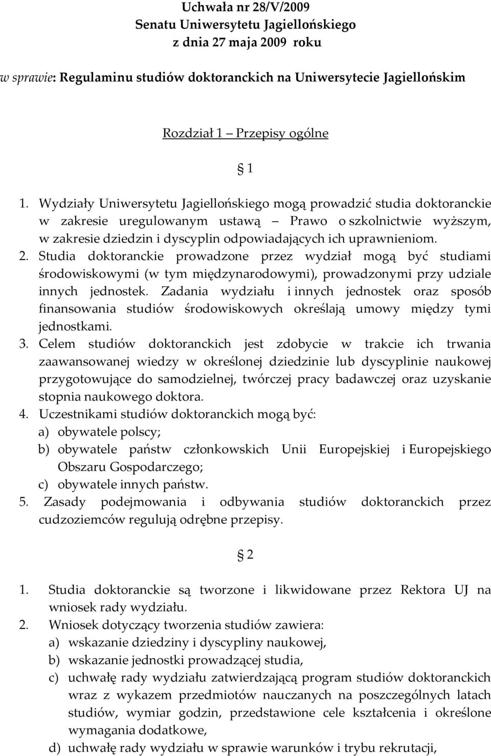 2. Studia doktoranckie prowadzone przez wydział mogą być studiami środowiskowymi (w tym międzynarodowymi), prowadzonymi przy udziale innych jednostek.