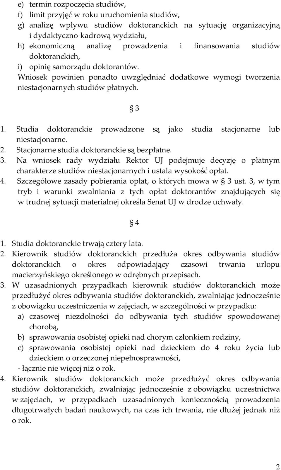 Studia doktoranckie prowadzone są jako studia stacjonarne lub niestacjonarne. 2. Stacjonarne studia doktoranckie są bezpłatne. 3.