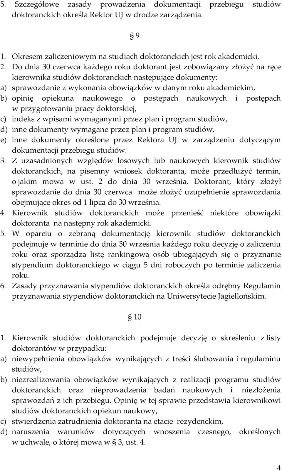 opinię opiekuna naukowego o postępach naukowych i postępach w przygotowaniu pracy doktorskiej, c) indeks z wpisami wymaganymi przez plan i program studiów, d) inne dokumenty wymagane przez plan i