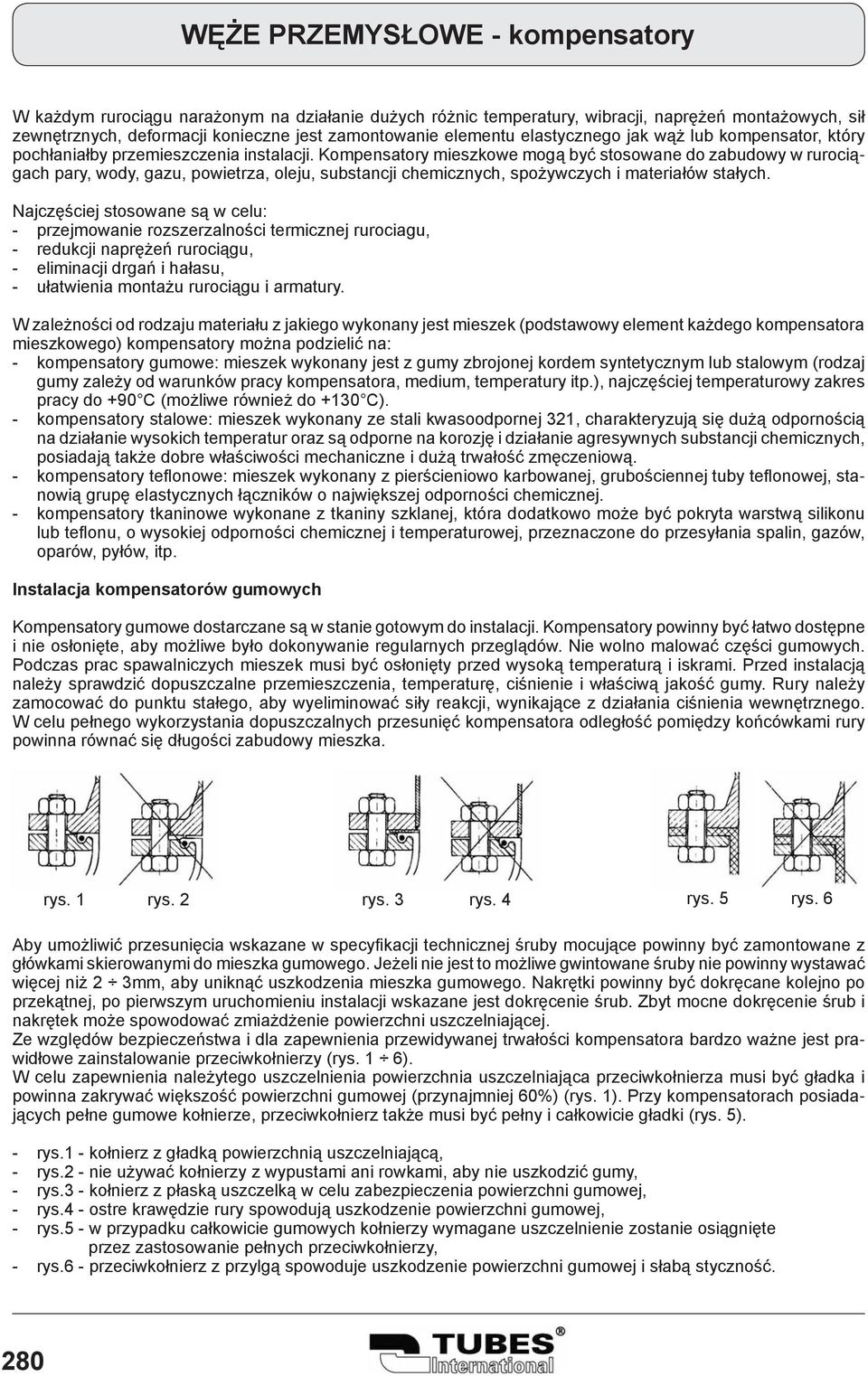 Kompensatory mieszkowe mogą być stosowane do zabudowy w rurociągach pary, wody, gazu, powietrza, oleju, substancji chemicznych, spożywczych i materiałów stałych.