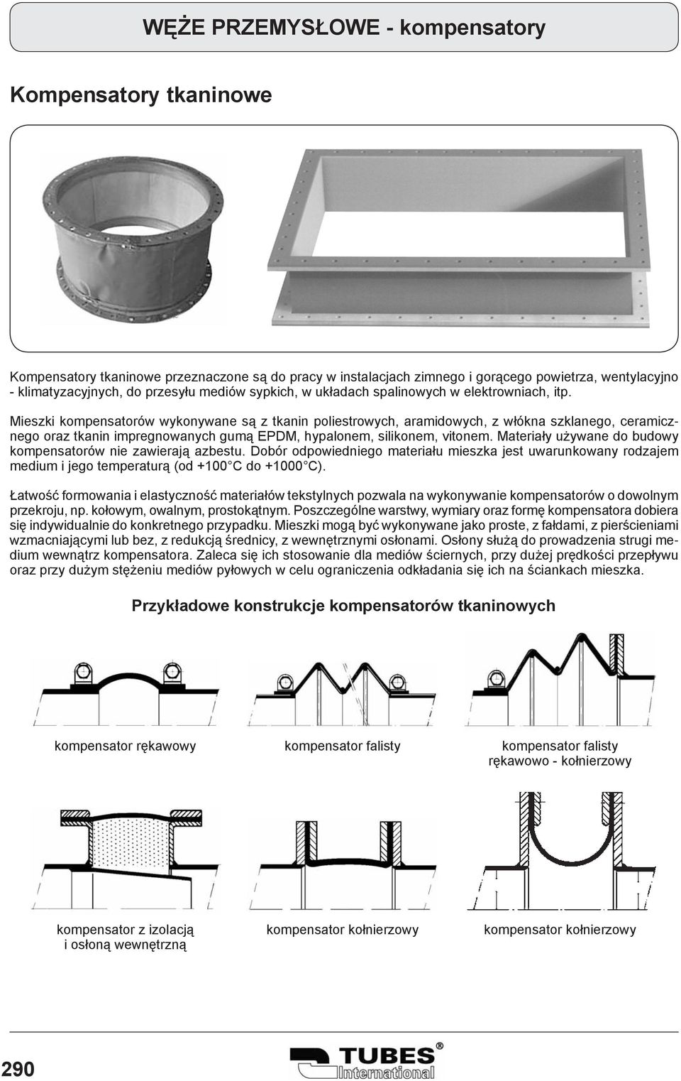 Materiały używane do budowy kompensatorów nie zawierają azbestu. Dobór odpowiedniego materiału mieszka jest uwarunkowany rodzajem medium i jego temperaturą (od +100 C do +1000 C).