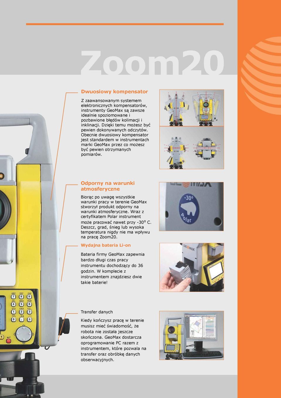 Odporny na warunki atmosferyczne Biorąc po uwagę wszystkie warunki pracy w terenie GeoMax stworzył produkt odporny na warunki atmosferyczne.