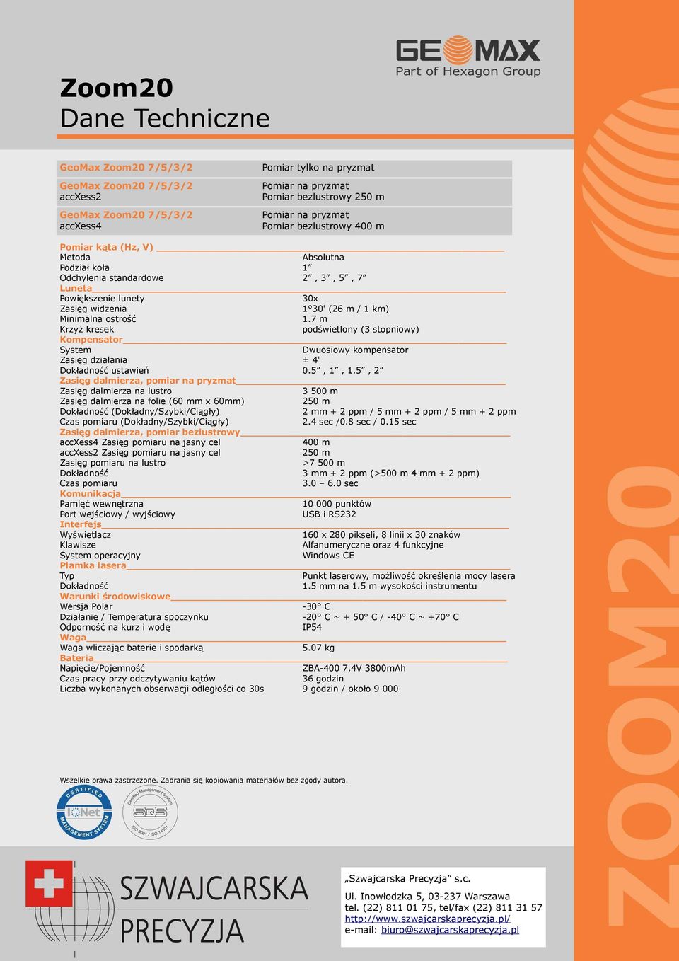 7 m Krzyż kresek podświetlony (3 stopniowy) Kompensator System Dwuosiowy kompensator Zasięg działania ± 4' Dokładność ustawień 0.5, 1, 1.