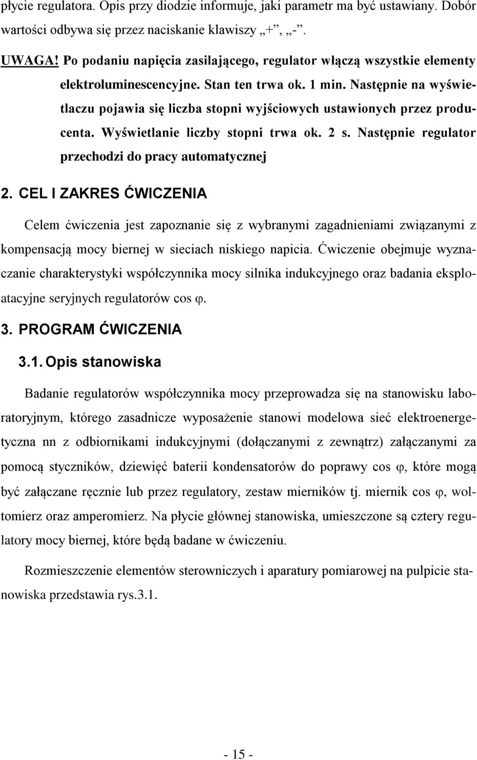 Następnie na wyświetlaczu pojawia się liczba stopni wyjściowych ustawionych przez producenta. Wyświetlanie liczby stopni trwa ok. 2 s. Następnie regulator przechodzi do pracy automatycznej 2.