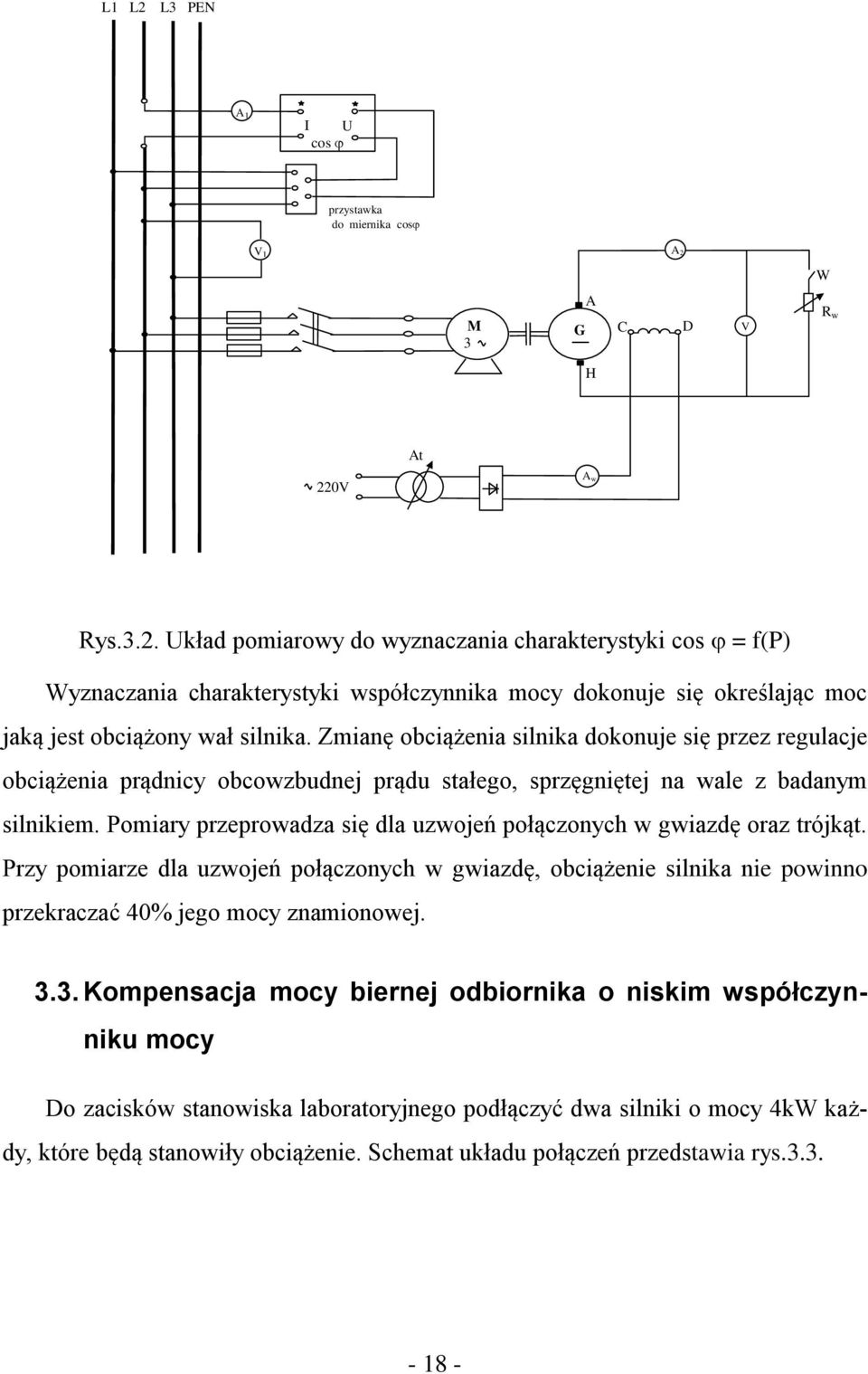 Pomiary przeprowadza się dla uzwojeń połączonych w gwiazdę oraz trójkąt. Przy pomiarze dla uzwojeń połączonych w gwiazdę, obciążenie silnika nie powinno przekraczać 40% jego mocy znamionowej. 3.