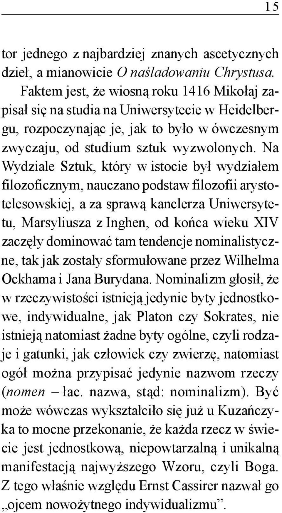 Na Wydziale Sztuk, który w istocie był wydziałem filozoficznym, nauczano podstaw filozofii arystotelesowskiej, a za sprawą kanclerza Uniwersytetu, Marsyliusza z Inghen, od końca wieku XIV zaczęły