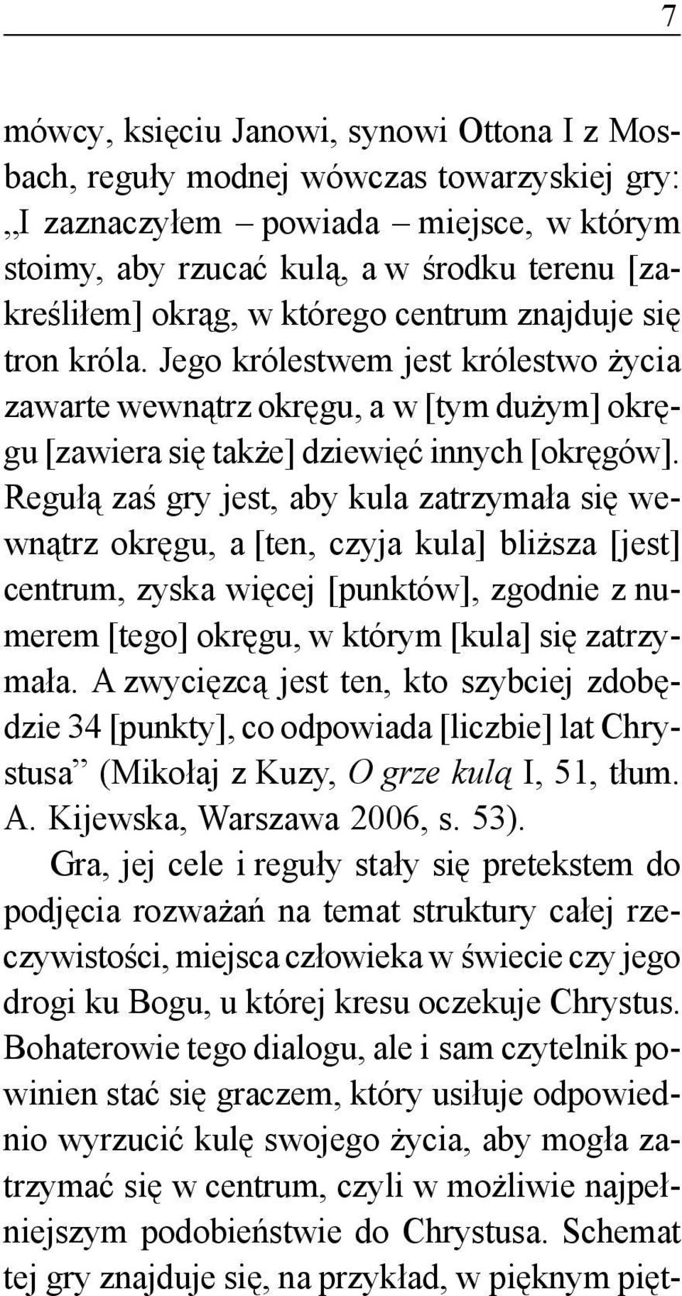 Regułą zaś gry jest, aby kula zatrzymała się wewnątrz okręgu, a [ten, czyja kula] bliższa [jest] centrum, zyska więcej [punktów], zgodnie z numerem [tego] okręgu, w którym [kula] się zatrzymała.