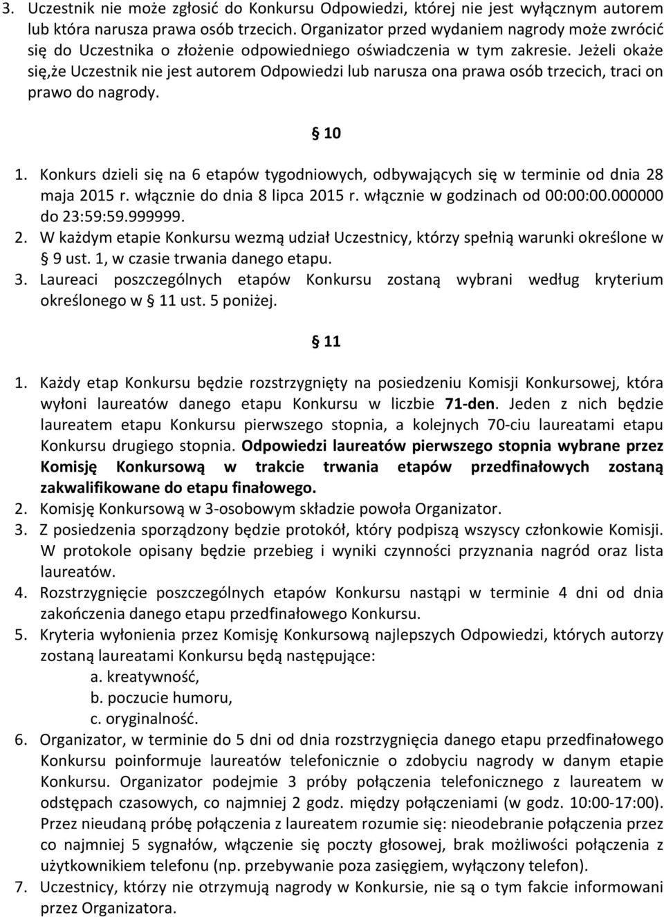 Jeżeli okaże się,że Uczestnik nie jest autorem Odpowiedzi lub narusza ona prawa osób trzecich, traci on prawo do nagrody. 10 1.