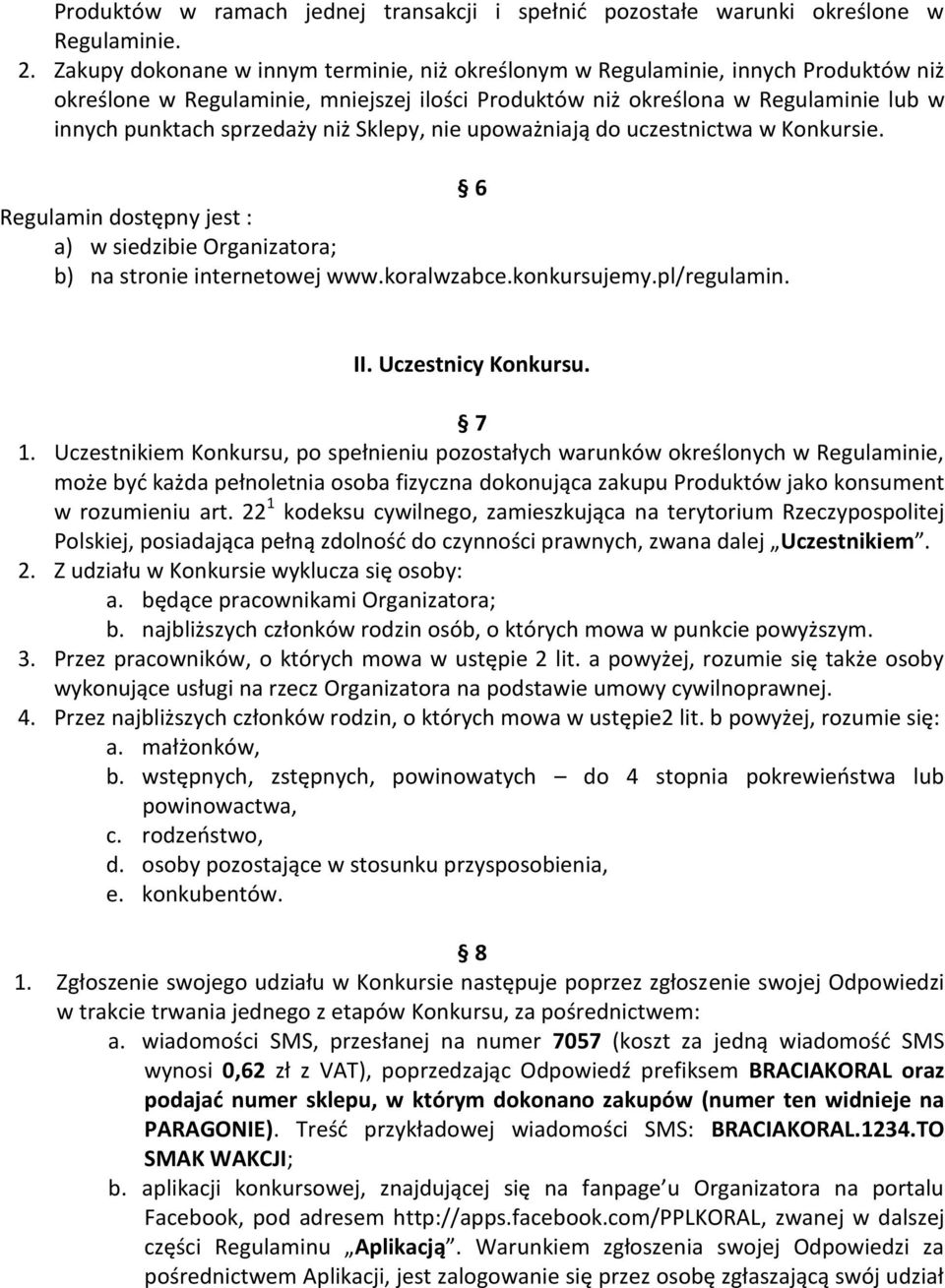 niż Sklepy, nie upoważniają do uczestnictwa w Konkursie. 6 Regulamin dostępny jest : a) w siedzibie Organizatora; b) na stronie internetowej www.koralwzabce.konkursujemy.pl/regulamin. II.