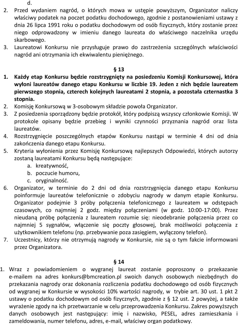 Laureatowi Konkursu nie przysługuje prawo do zastrzeżenia szczególnych właściwości nagród ani otrzymania ich ekwiwalentu pieniężnego. 13 1.