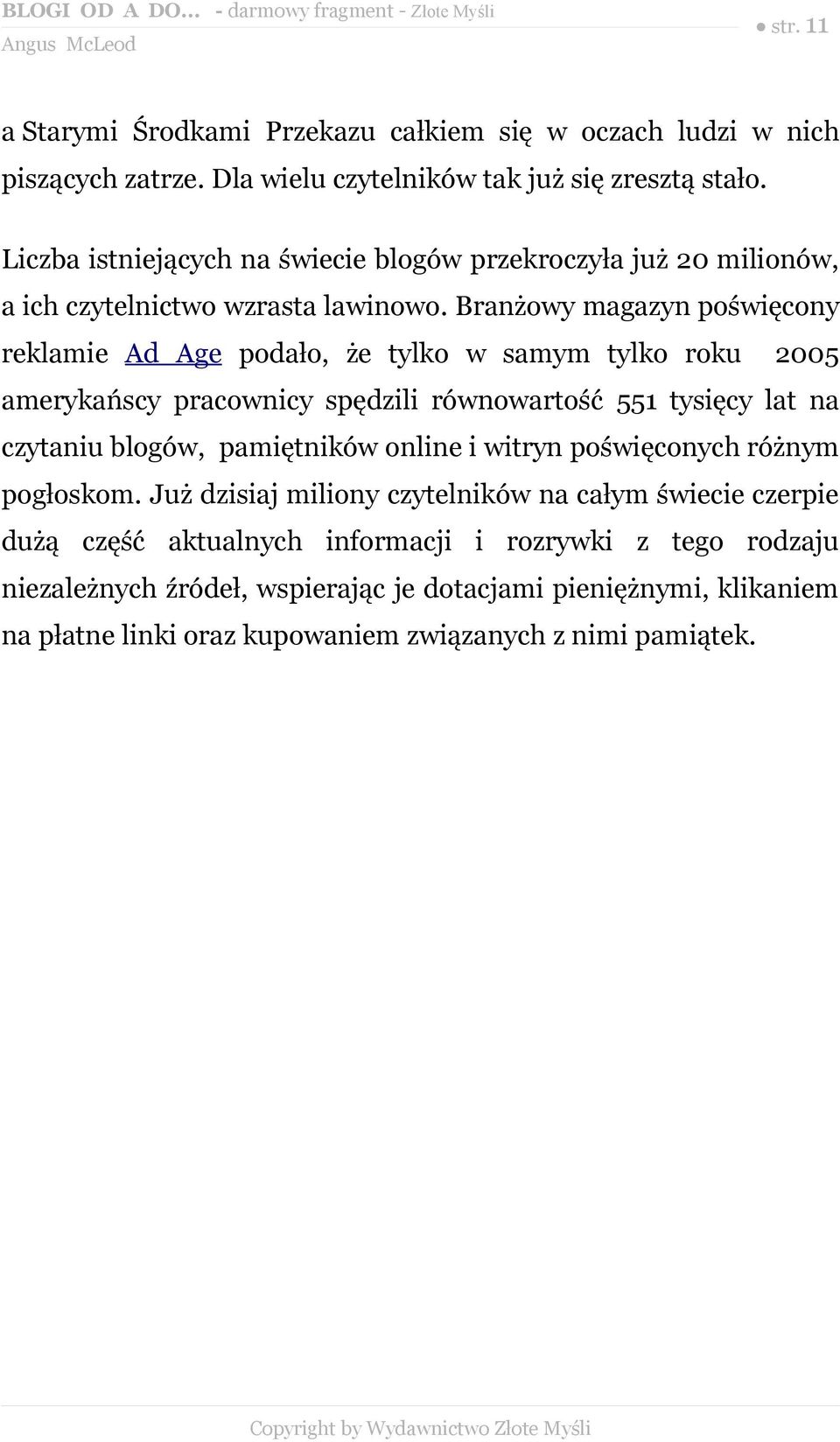 Branżowy magazyn poświęcony reklamie Ad Age podało, że tylko w samym tylko roku 2005 amerykańscy pracownicy spędzili równowartość 551 tysięcy lat na czytaniu blogów, pamiętników