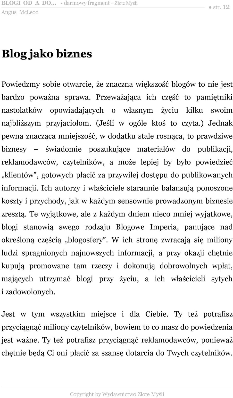 ) Jednak pewna znacząca mniejszość, w dodatku stale rosnąca, to prawdziwe biznesy świadomie poszukujące materiałów do publikacji, reklamodawców, czytelników, a może lepiej by było powiedzieć