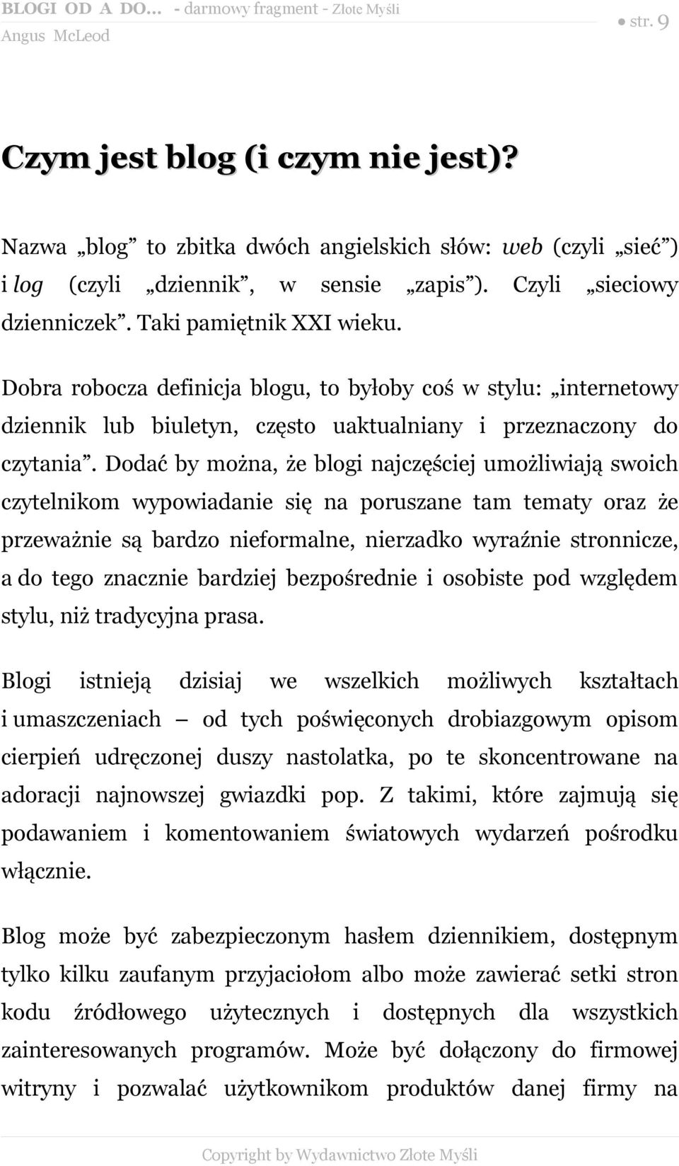 Dodać by można, że blogi najczęściej umożliwiają swoich czytelnikom wypowiadanie się na poruszane tam tematy oraz że przeważnie są bardzo nieformalne, nierzadko wyraźnie stronnicze, a do tego