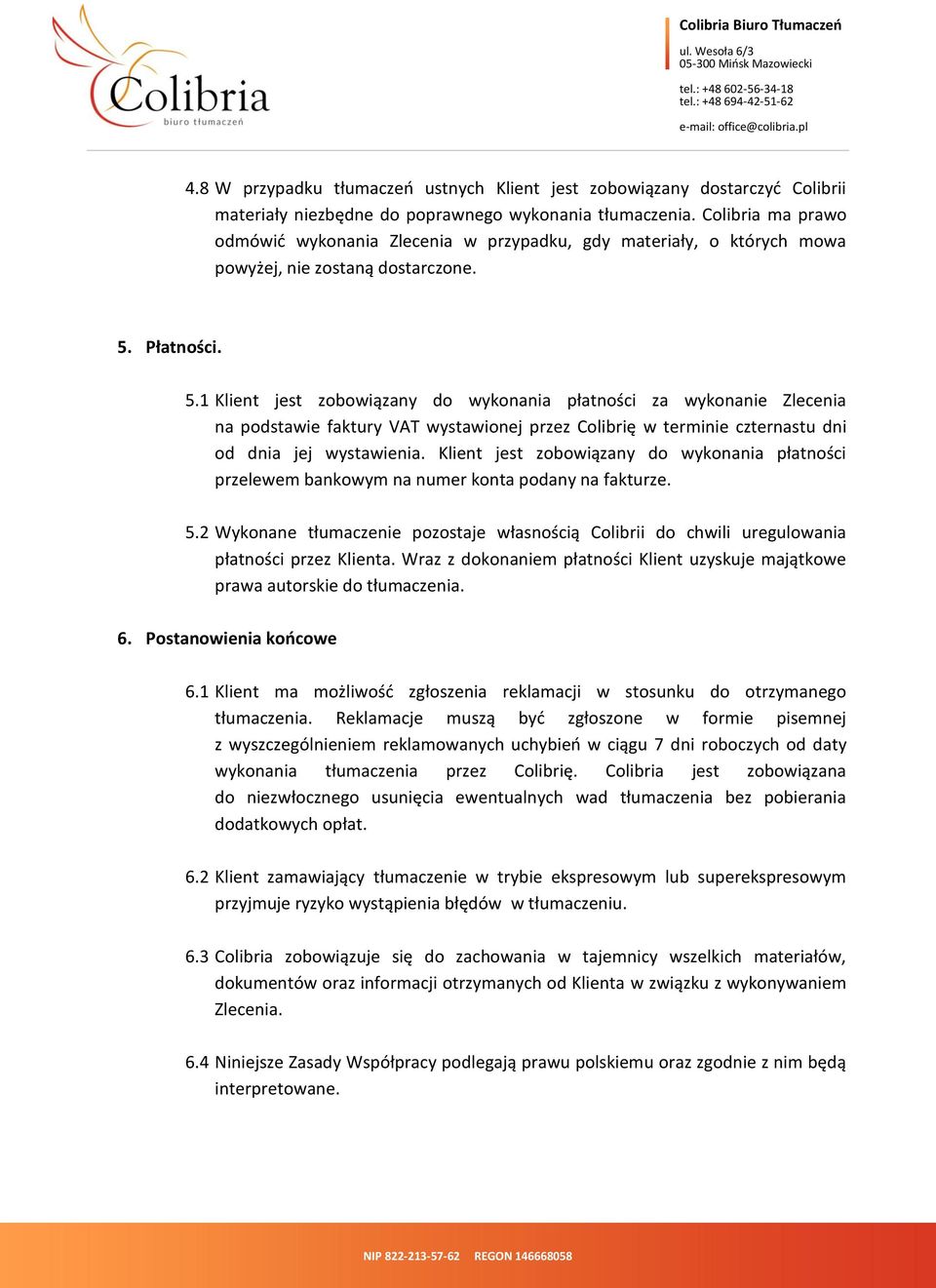 Płatności. 5.1 Klient jest zobowiązany do wykonania płatności za wykonanie Zlecenia na podstawie faktury VAT wystawionej przez Colibrię w terminie czternastu dni od dnia jej wystawienia.