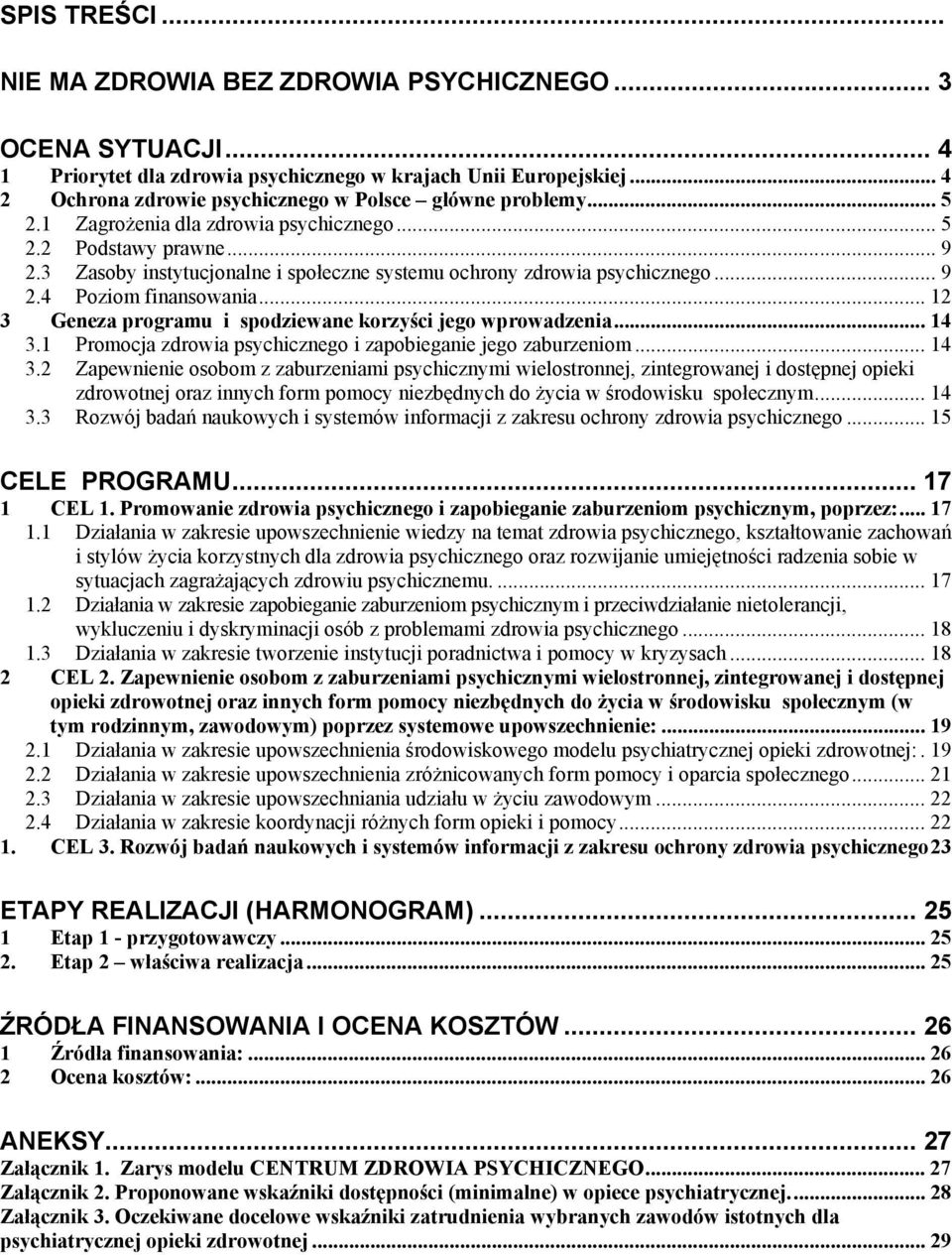 3 Zasoby instytucjonalne i społeczne systemu ochrony zdrowia psychicznego... 9 2.4 Poziom finansowania... 12 3 Geneza programu i spodziewane korzyści jego wprowadzenia... 14 3.