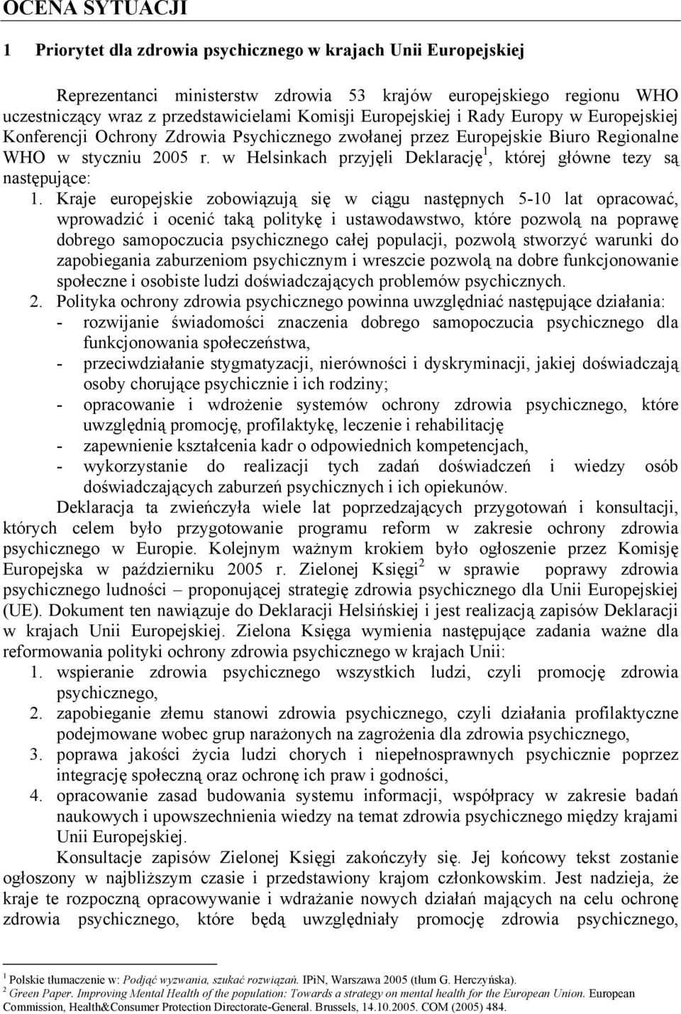 w Helsinkach przyjęli Deklarację 1, której główne tezy są następujące: 1.