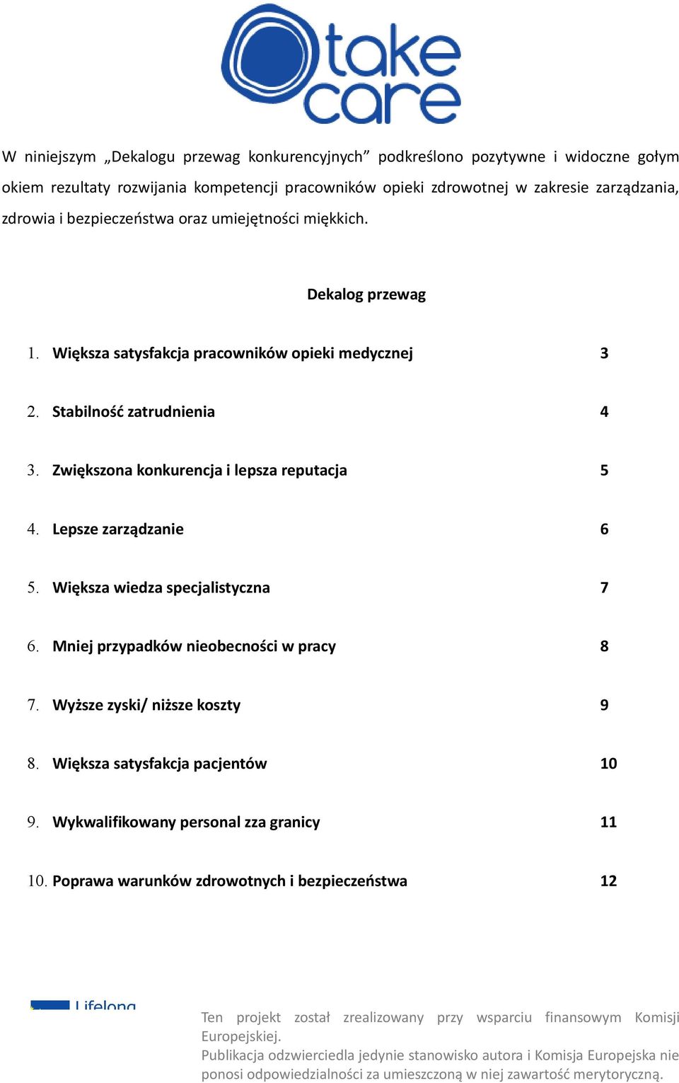 Lepsze zarządzanie 6 5. Większa wiedza specjalistyczna 7 6. Mniej przypadków nieobecności w pracy 8 7. Wyższe zyski/ niższe koszty 9 8. Większa satysfakcja pacjentów 10 9.