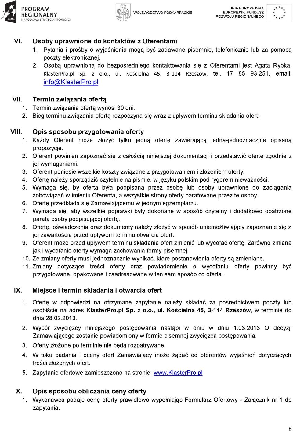 Termin związania ofertą 1. Termin związania ofertą wynosi 30 dni. 2. Bieg terminu związania ofertą rozpoczyna się wraz z upływem terminu składania ofert. VIII. Opis sposobu przygotowania oferty 1.