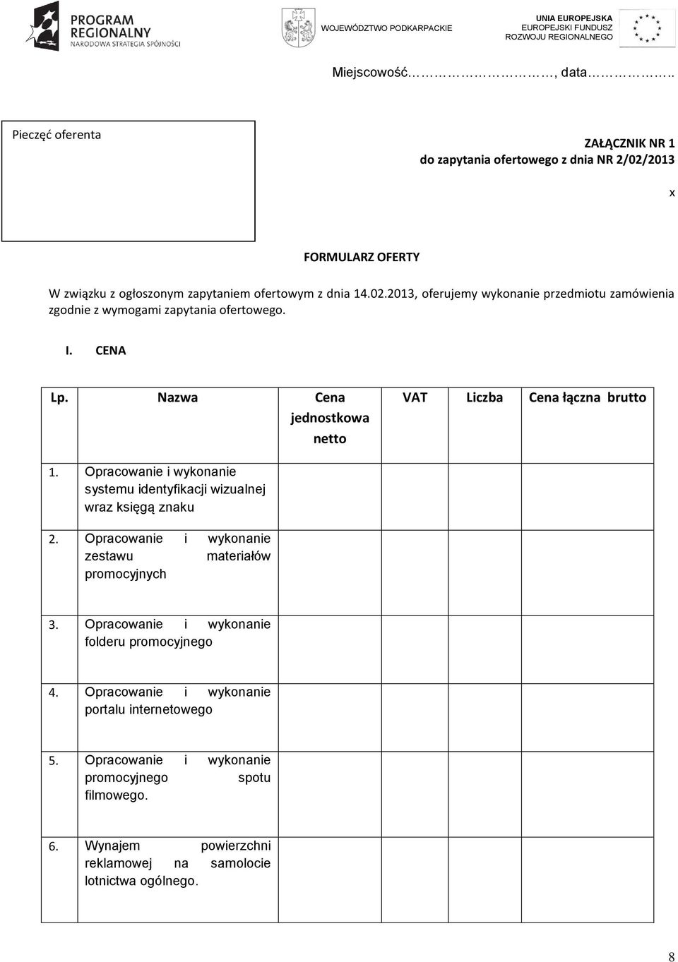 CENA Lp. Nazwa Cena jednostkowa netto VAT Liczba Cena łączna brutto 1. Opracowanie i wykonanie systemu identyfikacji wizualnej wraz księgą znaku 2.