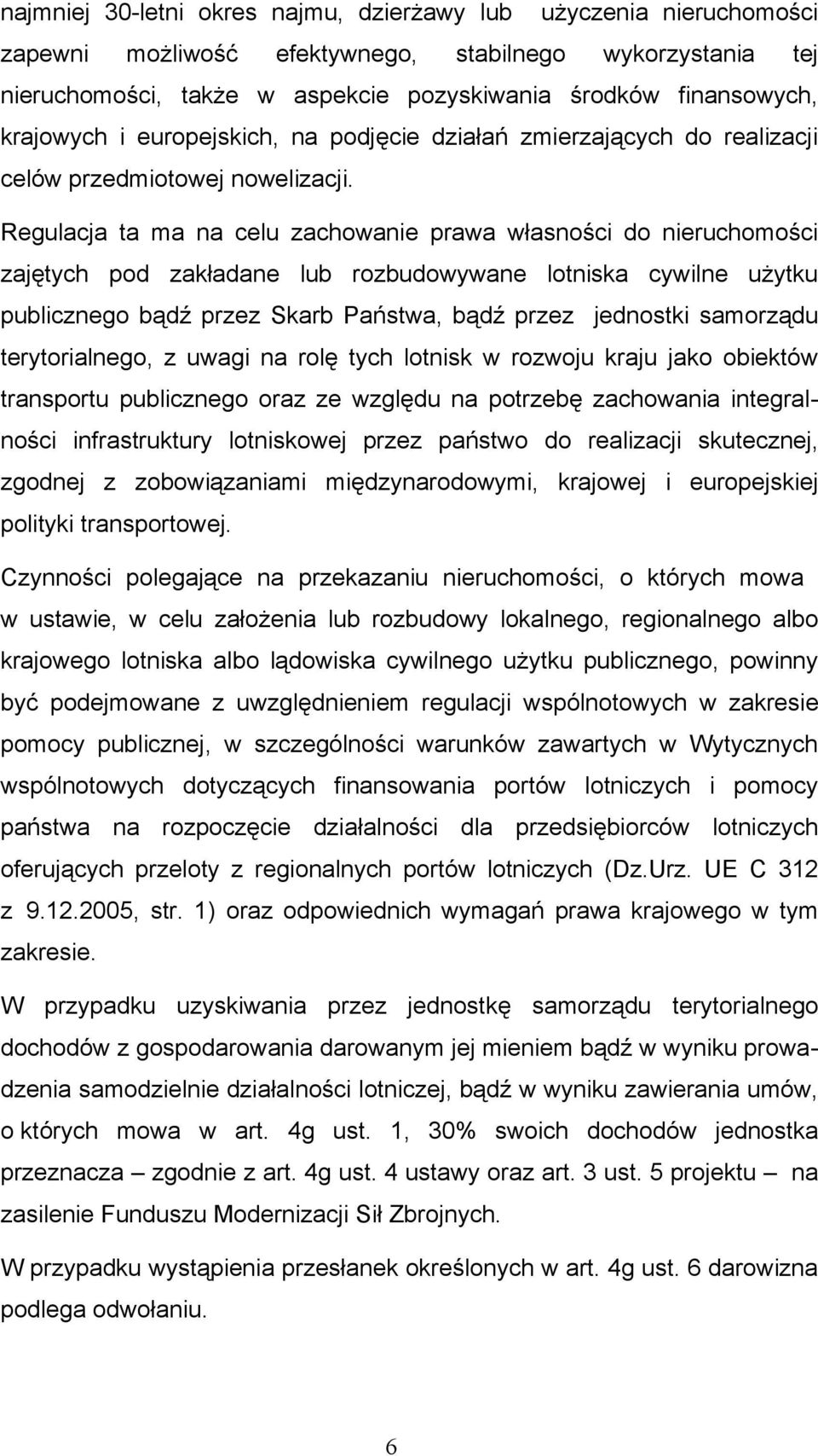 Regulacja ta ma na celu zachowanie prawa własności do nieruchomości zajętych pod zakładane lub rozbudowywane lotniska cywilne użytku publicznego bądź przez Skarb Państwa, bądź przez jednostki