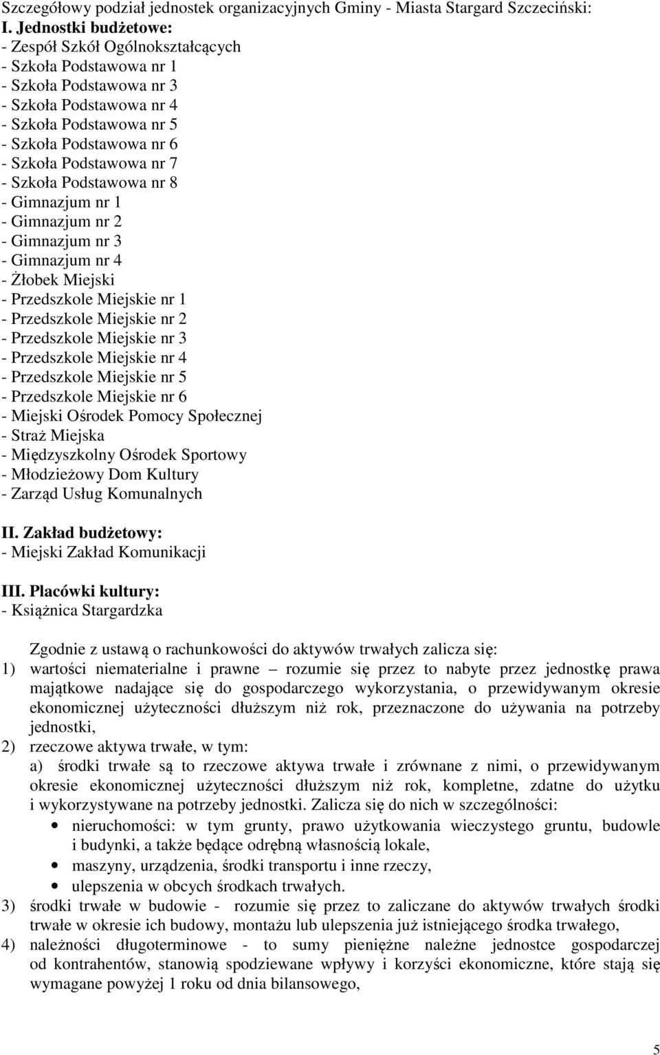 nr 7 - Szkoła Podstawowa nr 8 - Gimnazjum nr 1 - Gimnazjum nr 2 - Gimnazjum nr 3 - Gimnazjum nr 4 - Żłobek Miejski - Przedszkole Miejskie nr 1 - Przedszkole Miejskie nr 2 - Przedszkole Miejskie nr 3