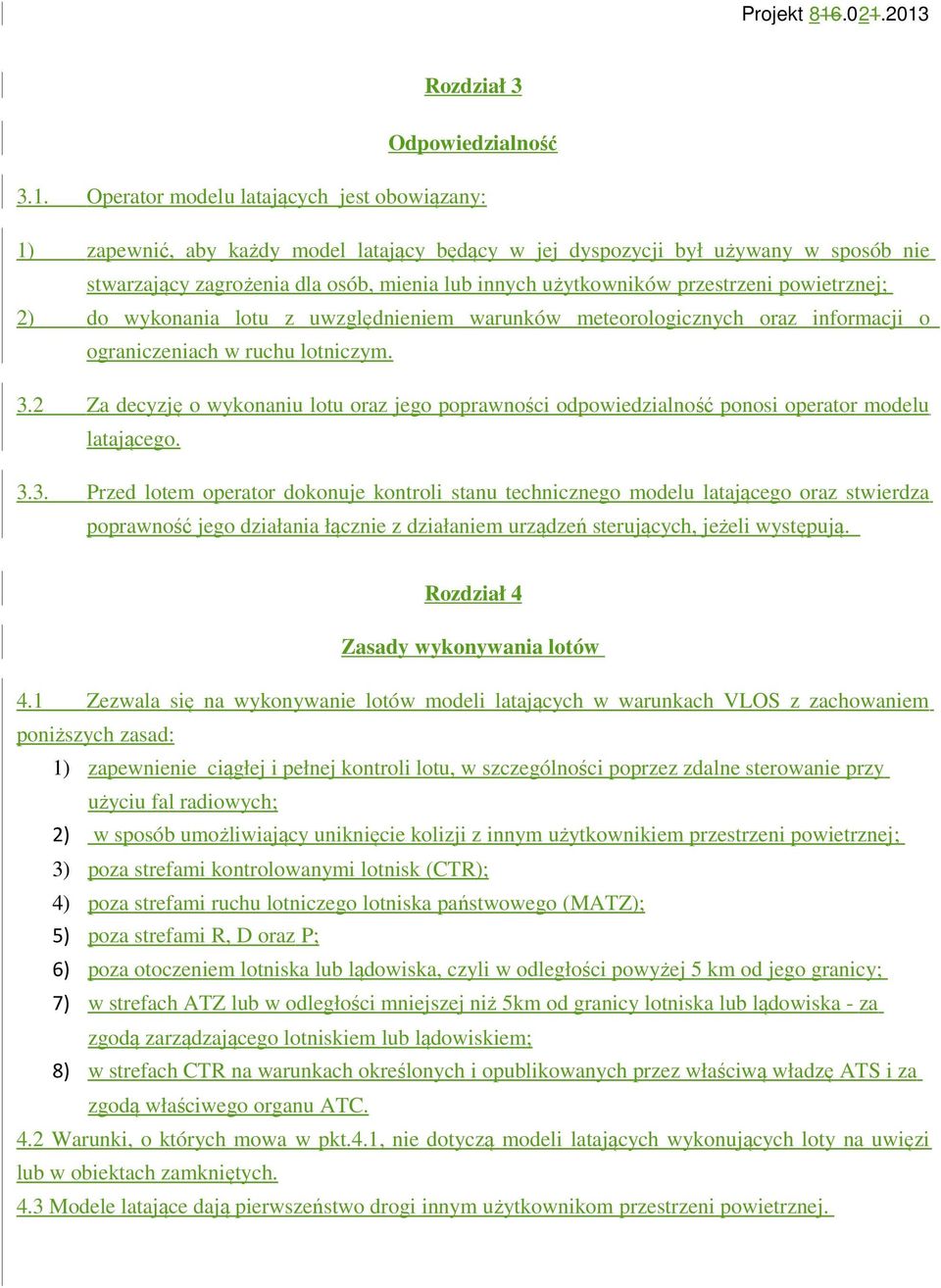 2 Za decyzję o wykonaniu lotu oraz jego poprawności odpowiedzialność ponosi operator modelu latającego. 3.