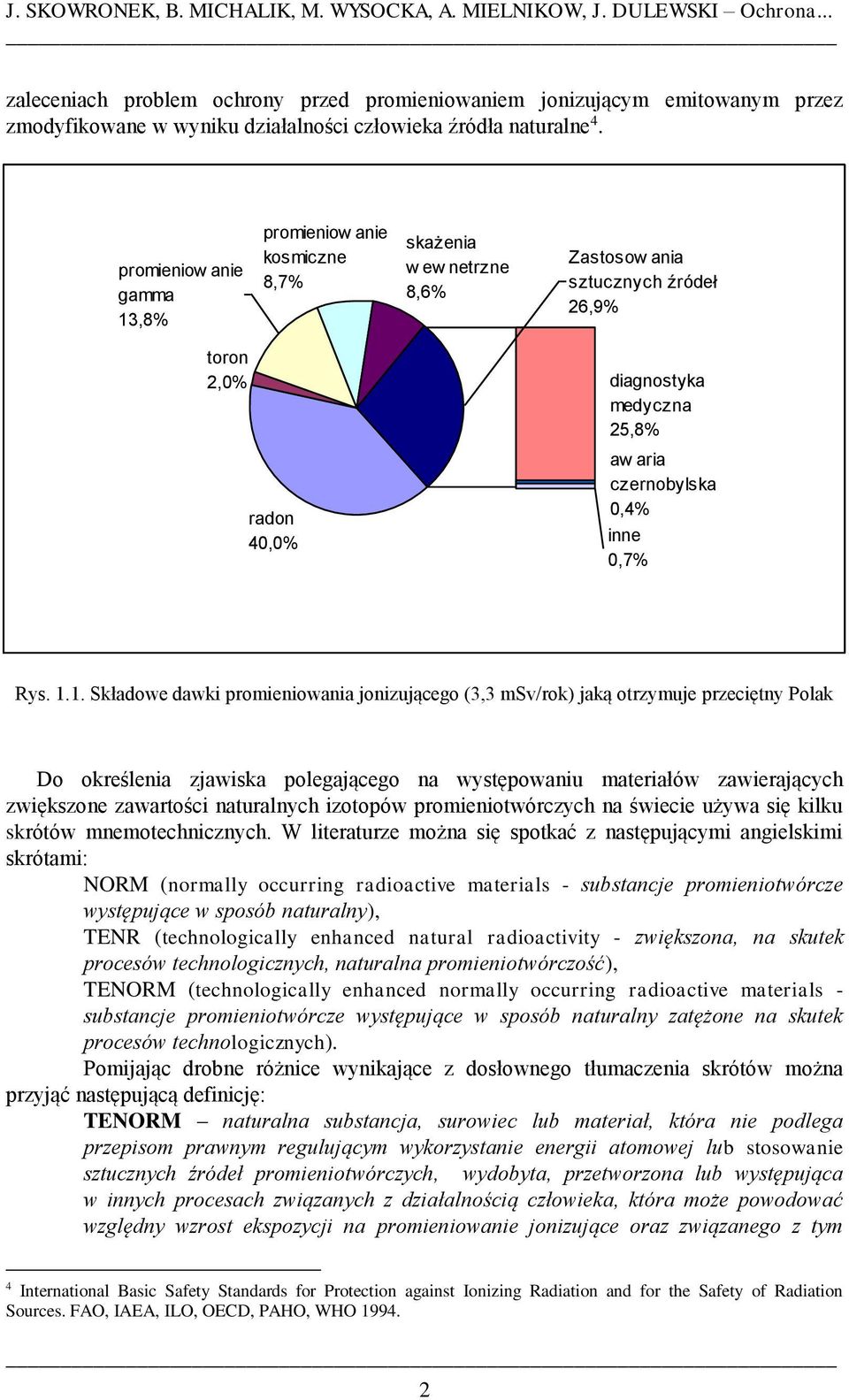 promieniow anie gamma 3,8% promieniow anie kosmiczne 8,7% skażenia w ew netrzne 8,6% Zastosow ania sztucznych źródeł 26,9% toron 2,0% radon 40,0% diagnostyka medyczna 25,8% aw aria czernobylska 0,4%