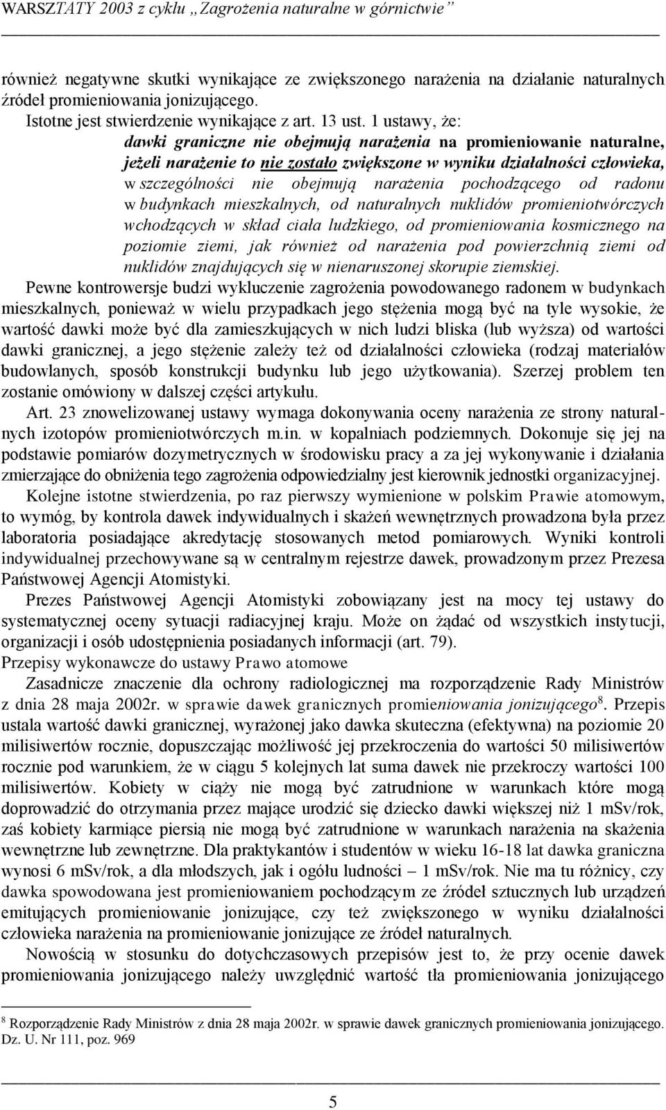 ustawy, że: dawki graniczne nie obejmują narażenia na promieniowanie naturalne, jeżeli narażenie to nie zostało zwiększone w wyniku działalności człowieka, w szczególności nie obejmują narażenia