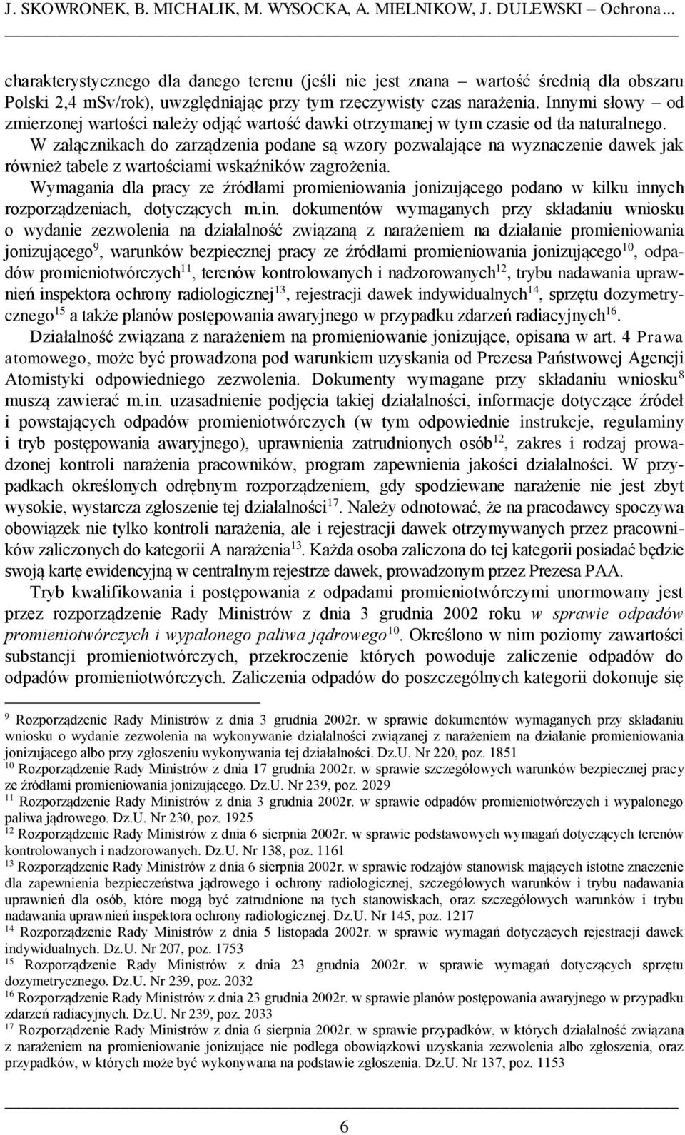 Innymi słowy od zmierzonej wartości należy odjąć wartość dawki otrzymanej w tym czasie od tła naturalnego.