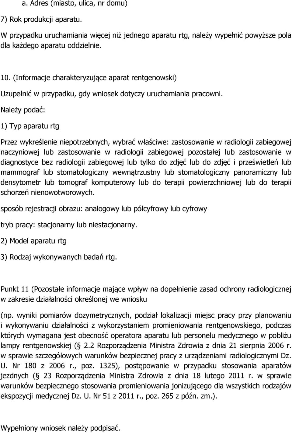 Należy podać: 1) Typ aparatu rtg Przez wykreślenie niepotrzebnych, wybrać właściwe: zastosowanie w radiologii zabiegowej naczyniowej lub zastosowanie w radiologii zabiegowej pozostałej lub