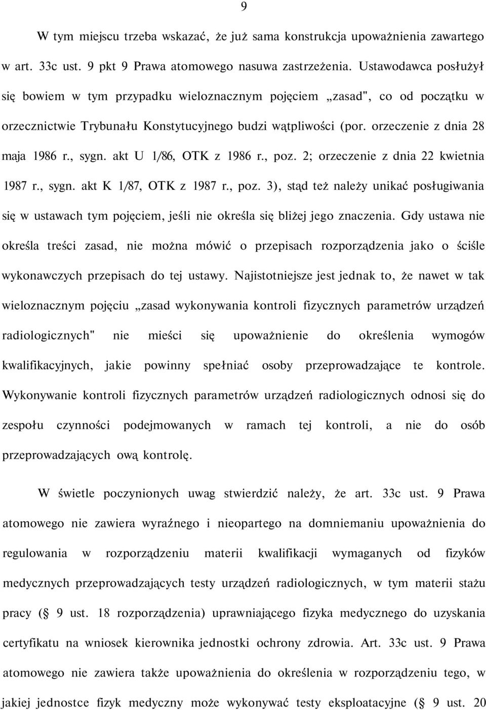 akt U 1/86, OTK z 1986 r., poz. 2; orzeczenie z dnia 22 kwietnia 1987 r., sygn. akt K 1/87, OTK z 1987 r., poz. 3), stąd też należy unikać posługiwania się w ustawach tym pojęciem, jeśli nie określa się bliżej jego znaczenia.