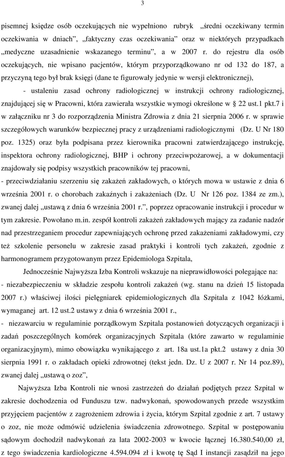 do rejestru dla osób oczekujących, nie wpisano pacjentów, którym przyporządkowano nr od 132 do 187, a przyczyną tego był brak księgi (dane te figurowały jedynie w wersji elektronicznej), - ustaleniu