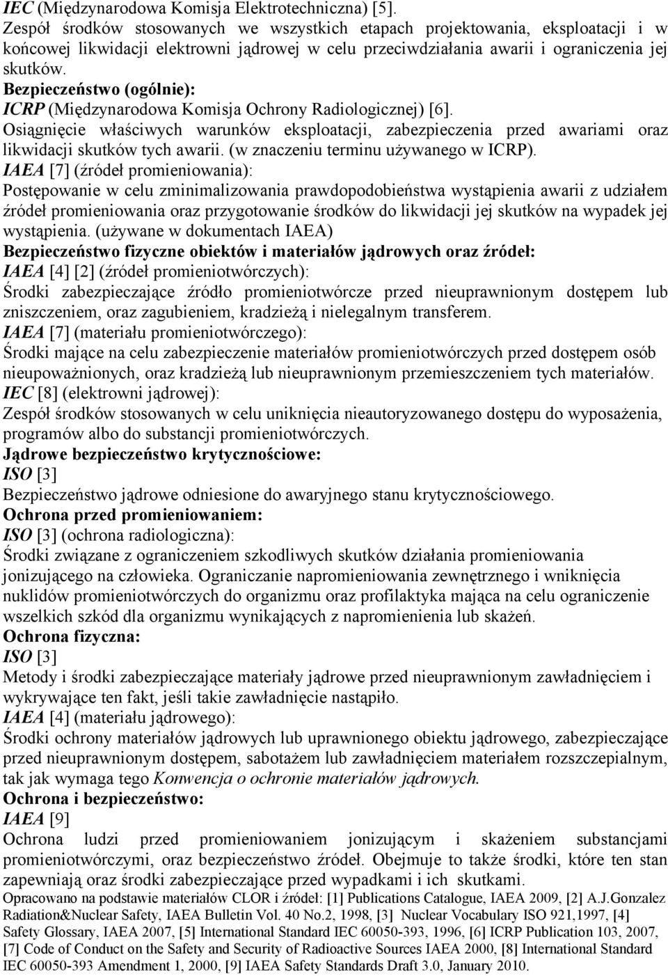 Bezpieczeństwo (ogólnie): ICRP (Międzynarodowa Komisja Ochrony Radiologicznej) [6]. Osiągnięcie właściwych warunków eksploatacji, zabezpieczenia przed awariami oraz likwidacji skutków tych awarii.