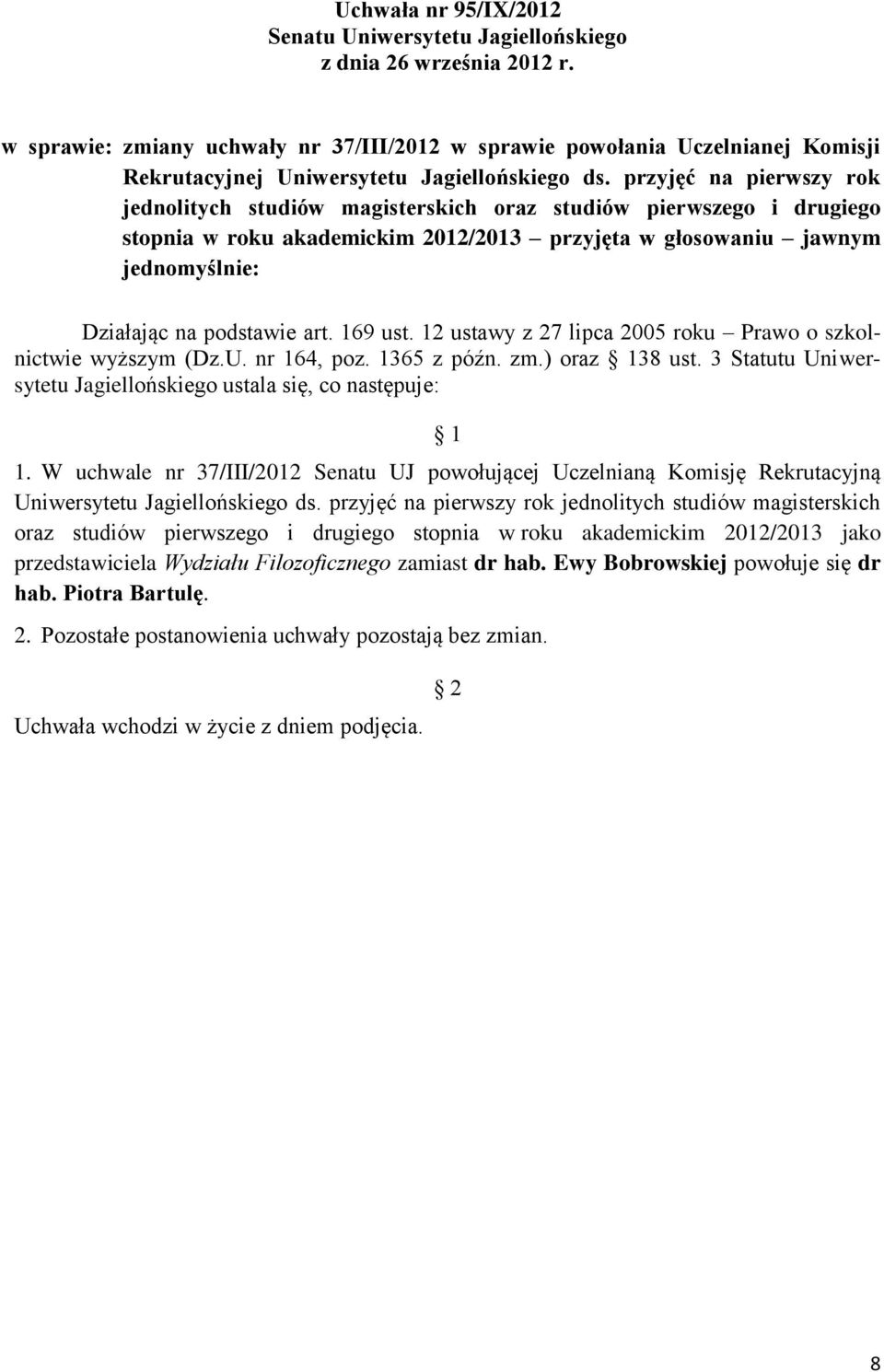 przyjęć na pierwszy rok jednolitych studiów magisterskich oraz studiów pierwszego i drugiego stopnia w roku akademickim 2012/2013 przyjęta w głosowaniu jawnym jednomyślnie: Działając na podstawie art.