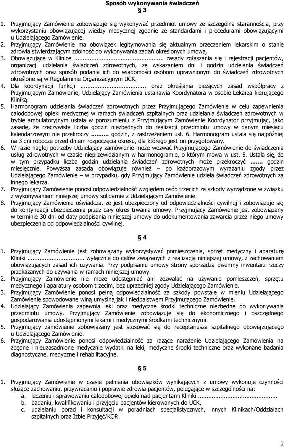 Udzielającego Zamówienie. 2. Przyjmujący Zamówienie ma obowiązek legitymowania się aktualnym orzeczeniem lekarskim o stanie zdrowia stwierdzającym zdolność do wykonywania zadań określonych umową. 3.