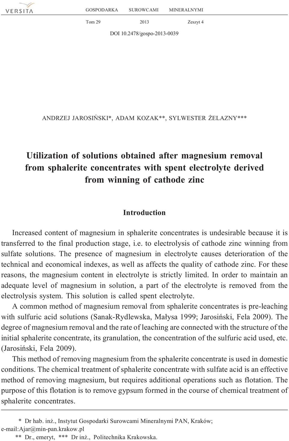 winning of cathode zinc Introduction Increased content of magnesium in sphalerite concentrates is undesirable because it is transferred to the final production stage, i.e. to electrolysis of cathode zinc winning from sulfate solutions.