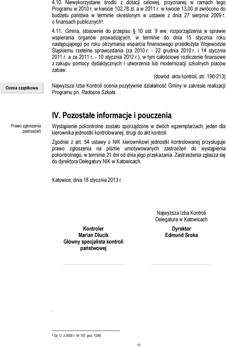 rozporządzenia w sprawie wspierania organów prowadzących, w terminie do dnia 15 stycznia roku następującego po roku otrzymania wsparcia finansowego przedłoŝyła Wojewodzie Śląskiemu rzetelne