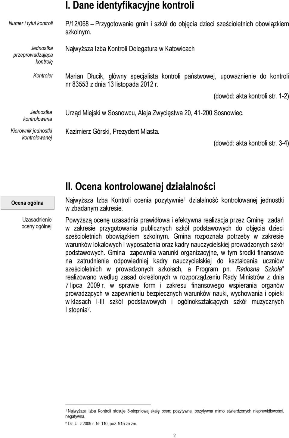 Urząd Miejski w Sosnowcu, Aleja Zwycięstwa 20, 41-200 Sosnowiec. (dowód: akta kontroli str. 1-2) Kierownik jednostki kontrolowanej Kazimierz Górski, Prezydent Miasta. (dowód: akta kontroli str. 3-4) II.